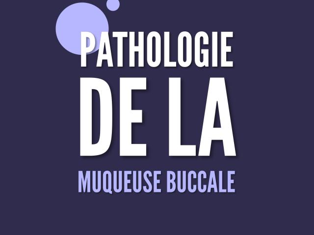 PATHOLOGIE DE LA MUQUEUSE BUCCALE – DIAGNOSTICS ET TRAITEMENTS 